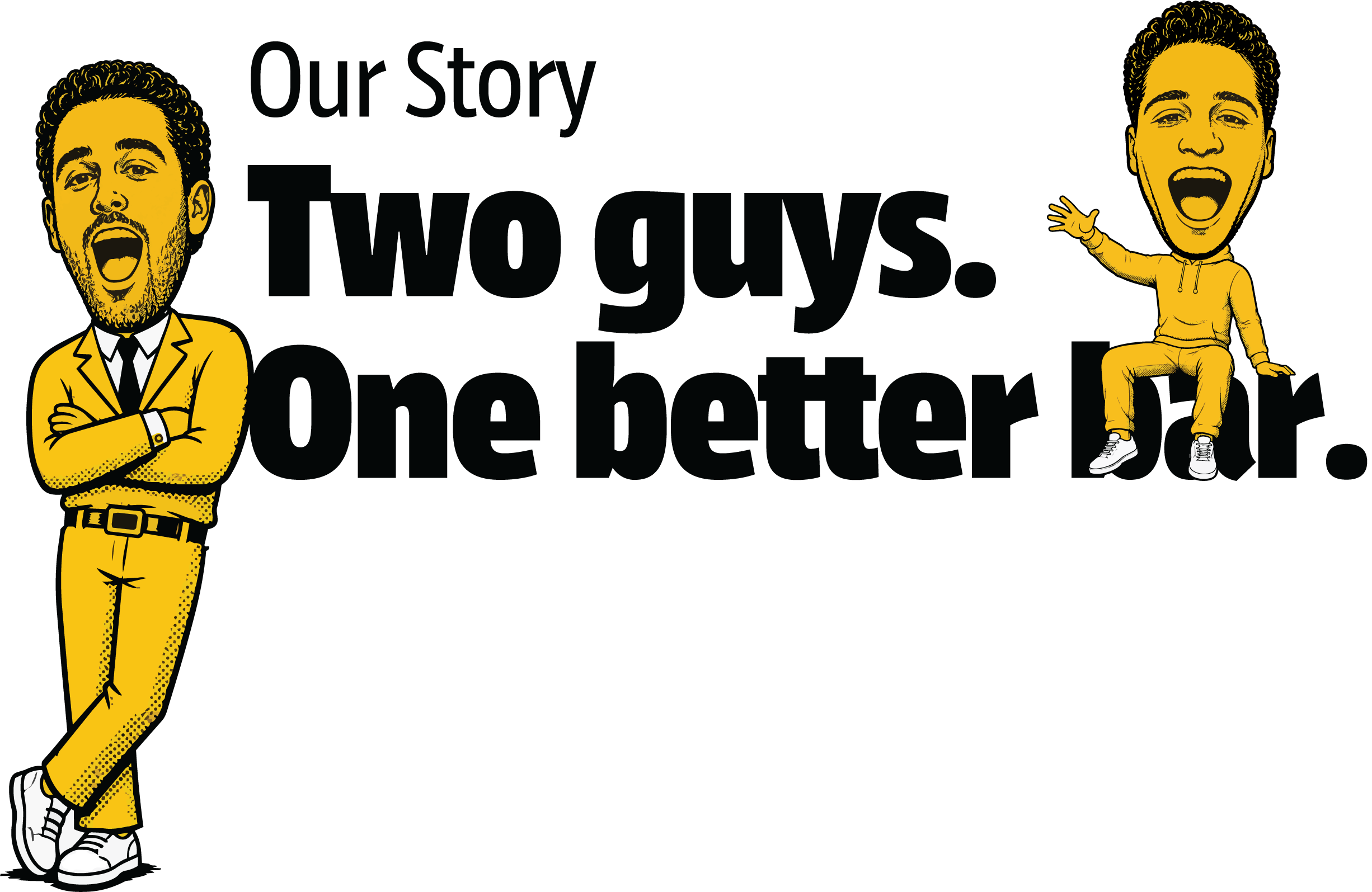 Our Story — Two guys. One better bar.